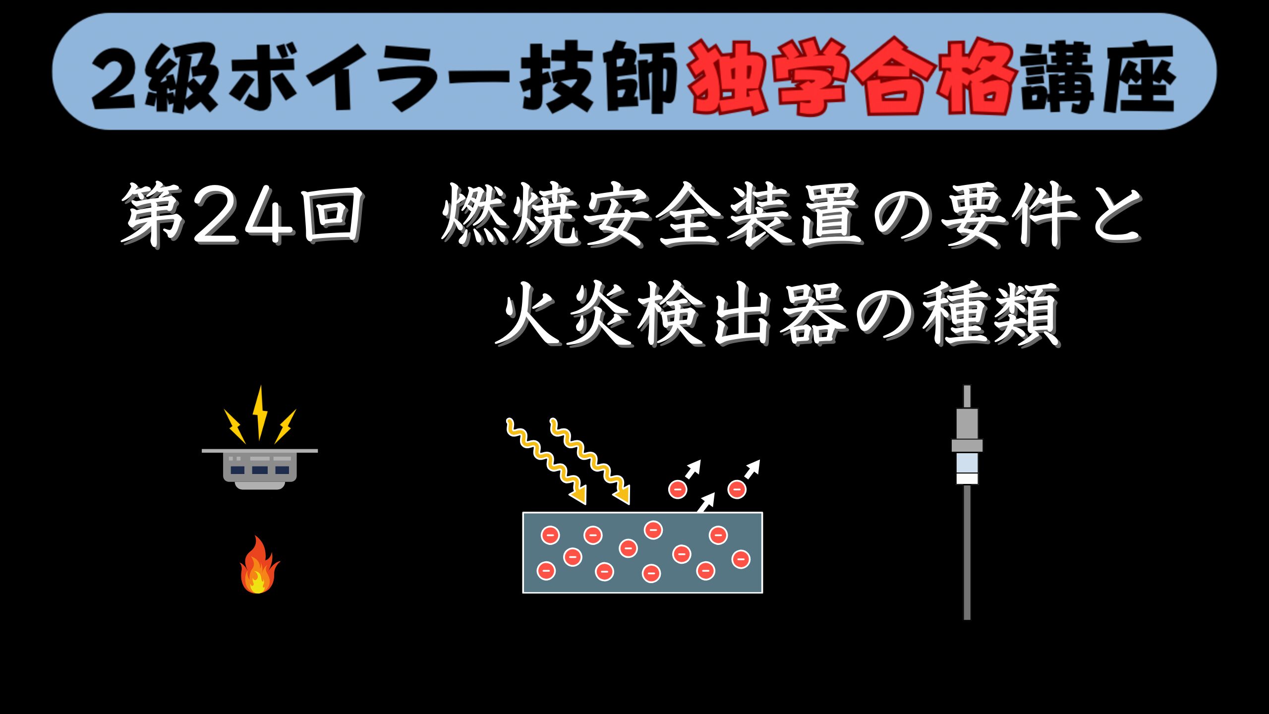 【２級ボイラー技師】第24回 燃焼安全装置の要件と火炎検出器の種類【独学合格講座】